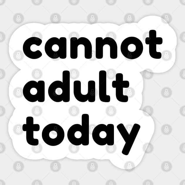 Cannot Adult Today. Funny Sarcastic NSFW Rude Inappropriate Saying Sticker by That Cheeky Tee